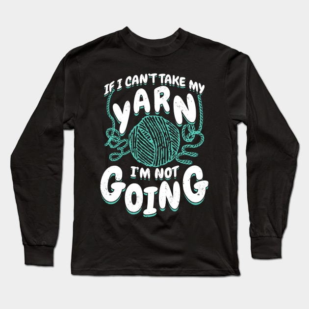 If I Can't Take My Yarn I'm Not Going Long Sleeve T-Shirt by Dolde08